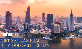 Thu hút vốn FDI: Việt Nam cần phải thay đổi cách tiếp cận