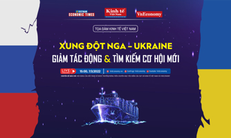 Toạ đàm kinh tế: “Xung đột Nga – Ukraine: Giảm tác động và tìm kiếm cơ hội mới”
