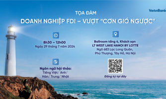 Sắp diễn ra tọa đàm: "Doanh nghiệp FDI - Vượt cơn gió ngược" do VietinBank tổ chức