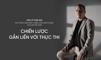 Ông Vũ Tuấn Anh, Phó Tổng Giám đốc Chiến lược kinh doanh Sun Life Việt Nam: Chiến lược gắn liền với thực thi