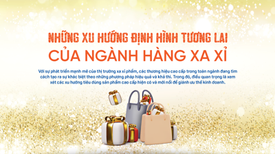 Những xu hướng định hình tương lai của ngành hàng xa xỉ