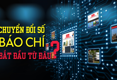 Chuyển đổi số báo chí, bắt đầu từ đâu?