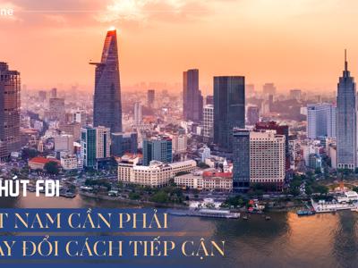 Thu hút vốn FDI: Việt Nam cần phải thay đổi cách tiếp cận