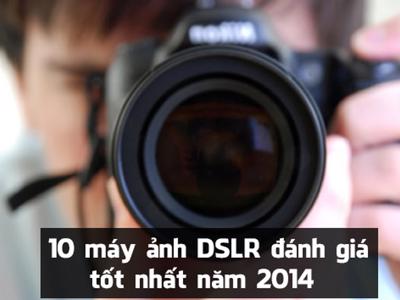 10 Máy ảnh DSLR đánh giá tốt nhất năm 2014