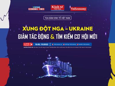 Toạ đàm kinh tế: “Xung đột Nga – Ukraine: Giảm tác động và tìm kiếm cơ hội mới”