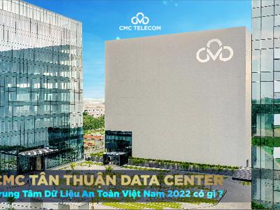 CMC Tân Thuận Data Center, Trung tâm Dữ liệu An toàn Việt Nam 2022 có gì?