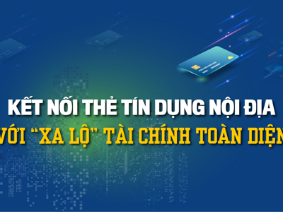 Kết nối thẻ tín dụng nội địa với “xa lộ” tài chính toàn diện