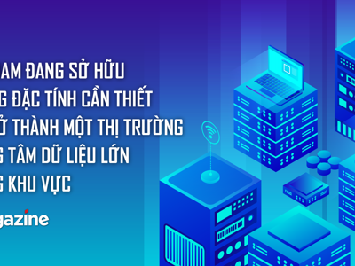 Việt Nam đang sở hữu những đặc tính cần thiết để trở thành một thị trường trung tâm dữ liệu lớn trong khu vực