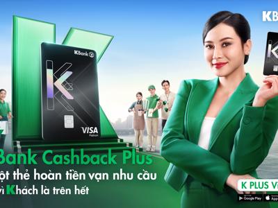 Thẻ tín dụng KBank Cashback Plus: Tự động hoàn tiền lên tới 15% cho mọi giao dịch