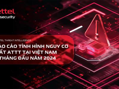 Viettel Cyber Security phát hành “Báo cáo tình hình nguy cơ mất an toàn thông tin tại Việt Nam” 6 tháng đầu năm 2024