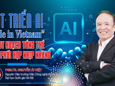 Phát triển AI “Made in Vietnam”: Cần quy hoạch tổng thể và sự phối hợp nhịp nhàng