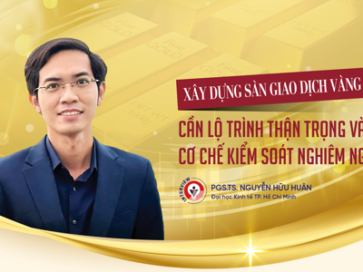 Xây dựng sàn giao dịch vàng: Cần lộ trình thận trọng và cơ chế kiểm soát nghiêm ngặt