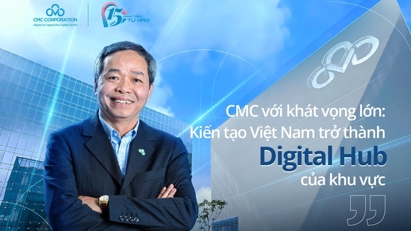 CMC với khát vọng lớn: Kiến tạo Việt Nam trở thành Digital Hub của khu vực 