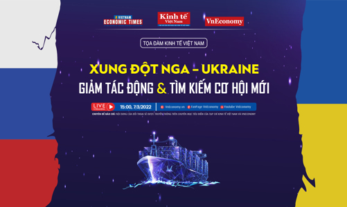 Toạ đàm kinh tế: “Xung đột Nga – Ukraine: Giảm tác động và tìm kiếm cơ hội mới”