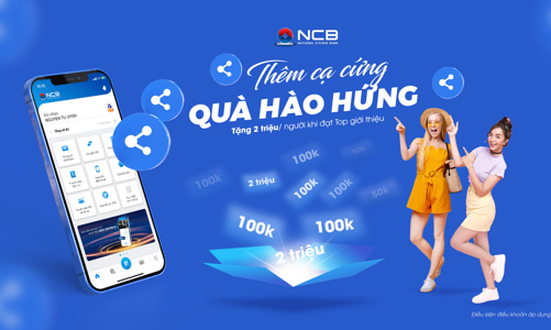Mời thêm bạn mới - Nhận quà không giới hạn từ NCB