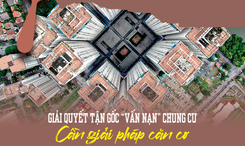 Giải quyết tận gốc “vấn nạn” chung cư: Cần giải pháp căn cơ