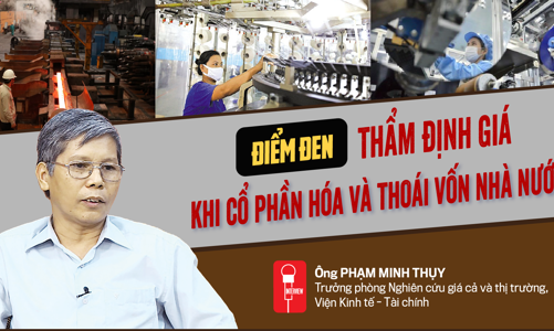 “Điểm đen” thẩm định giá khi cổ phần hóa và thoái vốn nhà nước