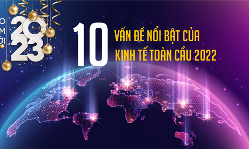 10 vấn đề nổi bật của kinh tế toàn cầu 2022   
