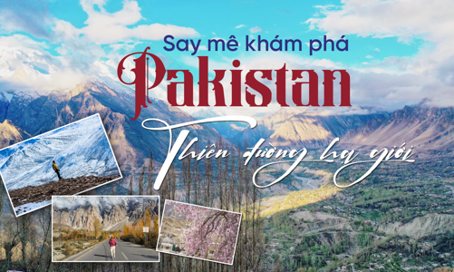 Say mê khám phá Pakistan: Thiên đường hạ giới