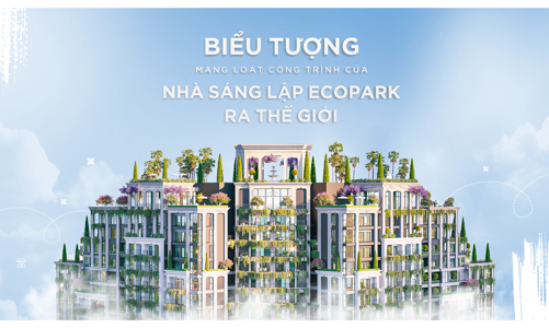 Biểu tượng mang loạt công trình của nhà sáng lập Ecopark ra thế giới