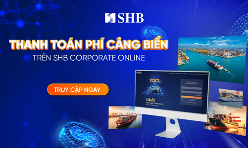 SHB ra mắt dịch vụ thanh toán phí Cảng biển 24/7 cho Khách hàng Doanh nghiệp