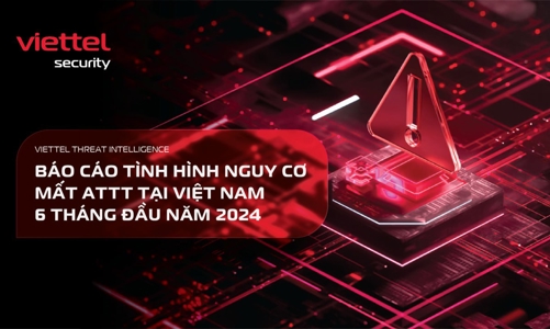 Viettel Cyber Security phát hành “Báo cáo tình hình nguy cơ mất an toàn thông tin tại Việt Nam” 6 tháng đầu năm 2024