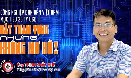 Công nghiệp bán dẫn Việt Nam mục tiêu 25 tỷ USD: Đầy tham vọng nhưng không mơ hồ!