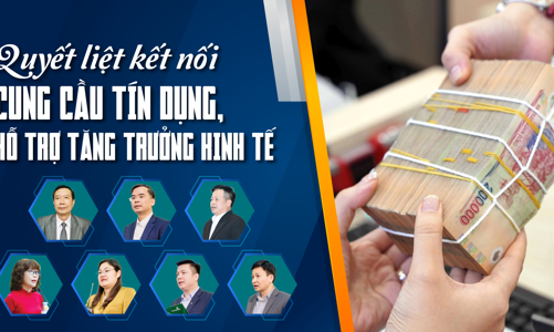 Quyết liệt kết nối cung cầu tín dụng, hỗ trợ tăng trưởng kinh tế