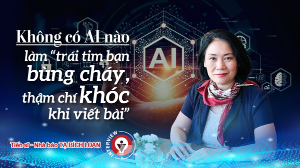 Không có AI nào làm “trái tim bạn bùng cháy, thậm chí khóc khi viết bài”