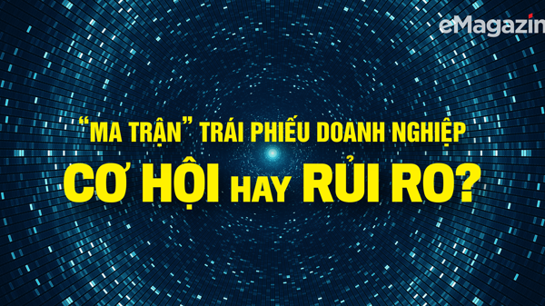 “Ma trận” trái phiếu doanh nghiệp: Cơ hội hay rủi ro?