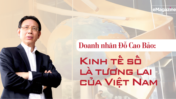 Doanh nhân Đỗ Cao Bảo: Kinh tế số là tương lai của Việt Nam