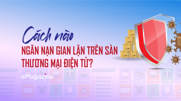 Cách nào ngăn nạn gian lận trên sàn thương mại điện tử?