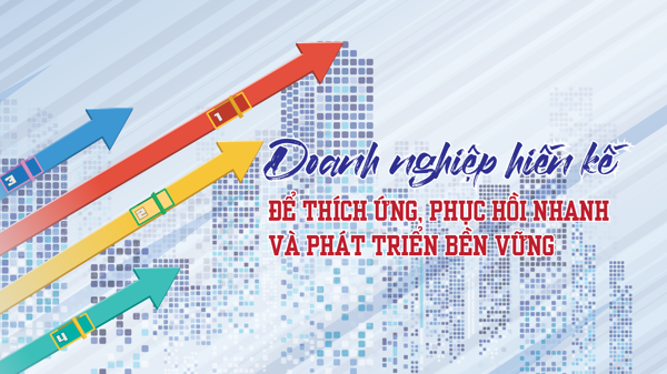Doanh nghiệp hiến kế để thích ứng, phục hồi nhanh và phát triển bền vững
