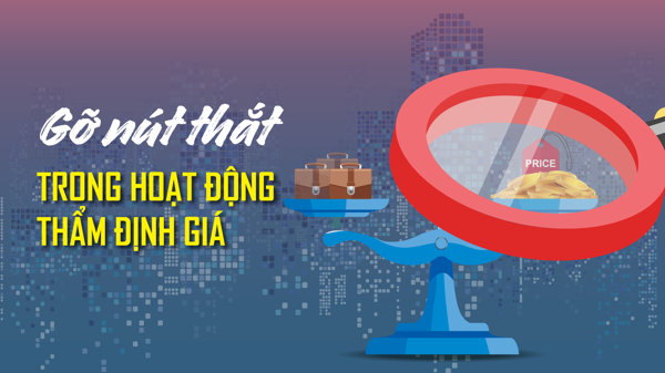 Gỡ nút thắt trong hoạt động thẩm định giá