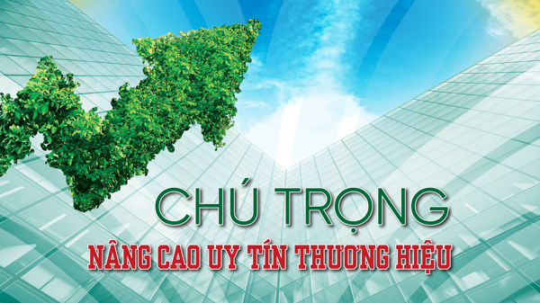 Chú trọng nâng cao uy tín thương hiệu