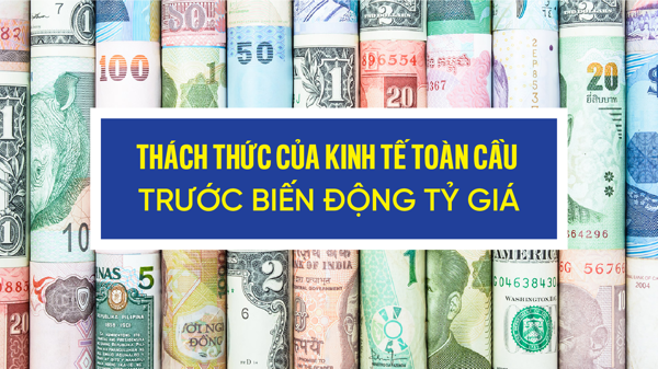 Thách thức của kinh tế toàn cầu trước biến động tỷ giá