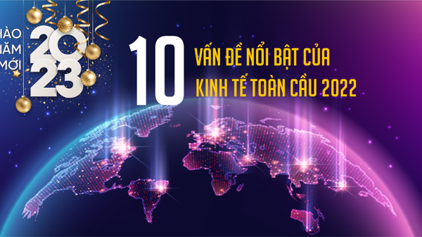 10 vấn đề nổi bật của kinh tế toàn cầu 2022   
