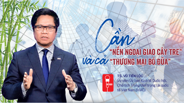 Cần “nền ngoại giao cây tre” và cả “thương mại bó đũa”