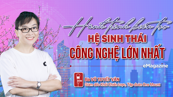 Hành trình kiến tạo hệ sinh thái công nghệ lớn nhất 