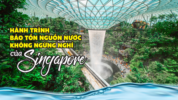Hành trình bảo tồn nguồn nước không ngừng nghỉ của Singapore
