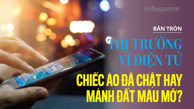 Thị trường ví điện tử: Chiếc áo đã chật hay mảnh đất màu mỡ?