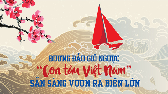 Read more about the article Đương đầu gió ngược “Con tàu Việt Nam” sẵn sàng vươn ra biển lớn