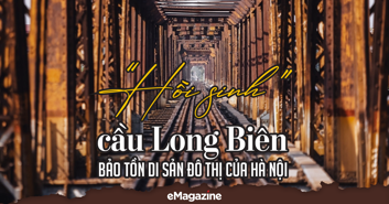 “Hồi sinh” cầu Long Biên: Bảo tồn di sản đô thị của Hà Nội