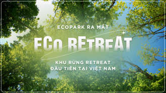 Ecopark ra mắt Eco Retreat - Khu rừng retreat đầu tiên tại Việt Nam