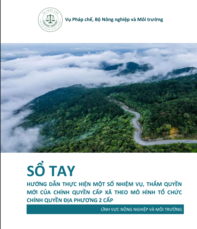 Sổ tay hướng dẫn thực hiện một số nhiệm vụ, thẩm quyền mới của chính quyền cấp xã theo mô hình tổ chức chính quyền địa phương 2 cấp- lĩnh vực nông nghiệp và môi trường.