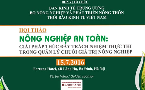 Hội thảo nông nghiệp an toàn: <i>“</i>Giải pháp thúc đẩy trách nhiệm thực thi trong quản lý chuỗi giá trị nông nghiệp<i>”</i>&nbsp; diễn ra vào lúc 8.00 ngày 15/7/2016 tại Khách sạn Fortuna Hà Nội.