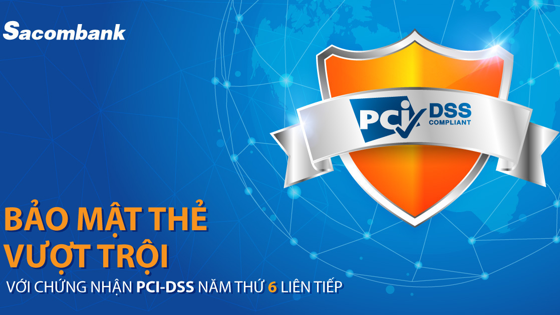 Đây là năm thứ 6 liên tiếp Sacombank đạt chuẩn bảo mật này nhờ những nỗ lực không ngừng trong việc cải tiến, nâng cấp hạ tầng công nghệ thông tin.