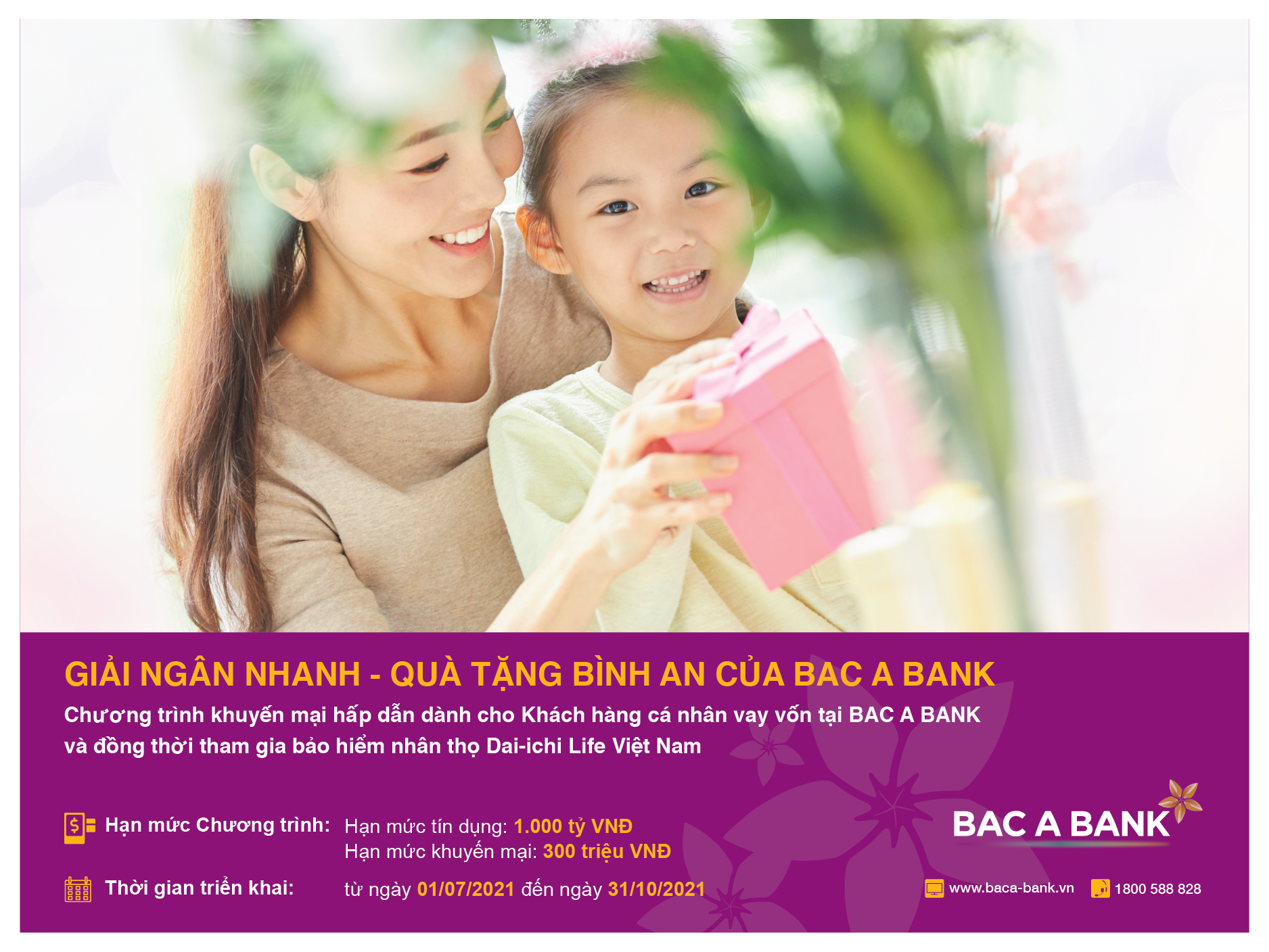 Chương trình “Giải ngân nhanh - Quà tặng bình an của BAC A BANK” được triển khai từ ngày 1/7/2021 đến 31/10/2021 tại hệ thống các chi nhánh, phòng giao dịch trên phạm vi toàn quốc.