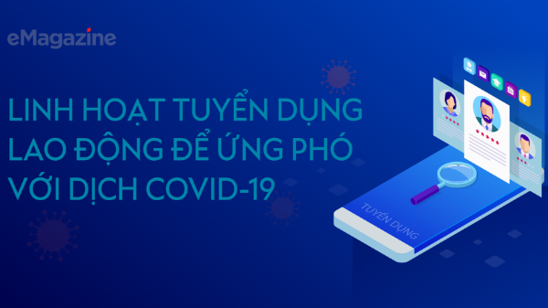 Linh hoạt tuyển dụng lao động để ứng phó với dịch Covid-19