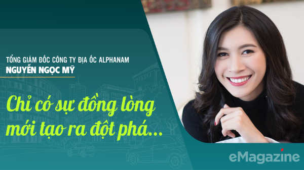 CEO Công ty Địa ốc Alphanam Nguyễn Ngọc Mỹ: Chỉ có sự đồng lòng mới tạo ra đột phá…